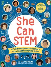 Icon image She Can STEM: 50 Trailblazing Women in Science from Ancient History to Today – Includes Hands-on Activities Exploring Science, Technology, Engineering, and Math