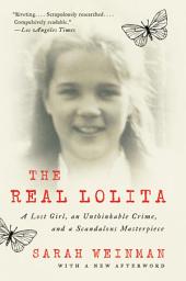 Icon image The Real Lolita: A Lost Girl, an Unthinkable Crime, and a Scandalous Masterpiece