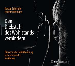 Icon image Den Diebstahl des Wohlstands verhindern: Ökonomische Politikberatung in Deutschland – ein Portrait