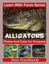 Icon image Alligators Photos and Facts for Everyone: Amazing Animal Pictures in Nature