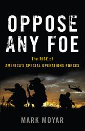 Icon image Oppose Any Foe: The Rise of America's Special Operations Forces