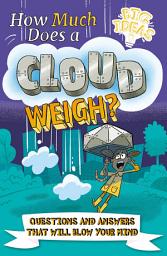 Icon image How Much Does a Cloud Weigh?: Questions and Answers that Will Blow Your Mind