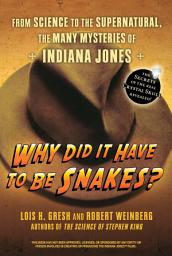 Icon image Why Did It Have To Be Snakes: From Science to the Supernatural, The Many Mysteries of Indiana Jones
