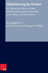 Icon image Globalisierung der Kirchen: Der Ökumenische Rat der Kirchen und die Entdeckung der Dritten Welt in den 1960er und 1970er Jahren