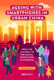 Icon image Ageing with Smartphones in Urban China: From the cultural to the digital revolution in Shanghai