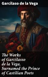 Icon image The Works of Garcilasso de la Vega, Surnamed the Prince of Castilian Poets: Translated into English Verse, With a Critical and Historical Essay