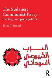 Icon image The Sudanese Communist Party: Ideology and Party Politics