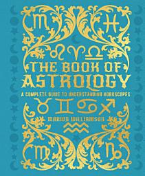 Icon image The Book of Astrology: A Complete Guide to Understanding Horoscopes