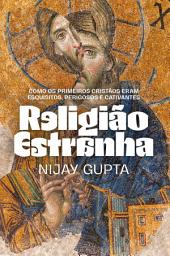 Icon image Religião estranha: Como os primeiros cristãos eram esquisitos, perigosos e cativantes