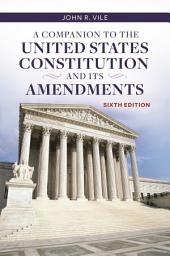 Icon image A Companion to the United States Constitution and Its Amendments: Edition 6