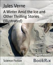 Icon image A Winter Amid the Ice and Other Thrilling Stories (Illustrated)