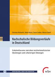 Icon image Nachschulische Bildungsverläufe in Deutschland: Schulentlassene zwischen institutionalisierten Idealwegen und schwierigen Umwegen
