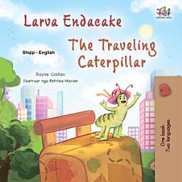 Icon image Larva Endacake The traveling caterpillar: Albanian English Bilingual Book for Children