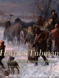 Icon image Harriet Tubman and the Underground Railroad: The History of the Abolitionist and Secret Network that Helped Slaves Escape the South