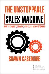 Icon image The Unstoppable Sales Machine: How to Connect, Convert, and Close New Customers