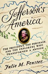 Icon image Jefferson's America: The President, the Purchase, and the Explorers Who Transformed a Nation
