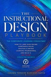 Icon image INSTRUCTIONAL DESIGN PLAYBOOK: The Corporate Learning Consultant: How to Land High Paying Corporate Roles: Master AI Driven Learning Frameworks, and Build a Six Figure Consulting Business