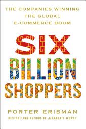Icon image Six Billion Shoppers: The Companies Winning the Global E-Commerce Boom