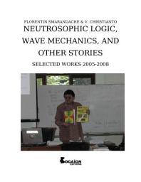 Icon image Neutrosophic Logic, Wave Mechanics, and Other Stories (Selected Works 2005-2008)