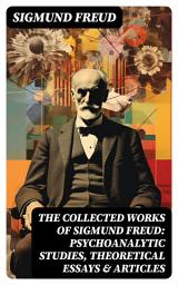 Icon image The Collected Works of Sigmund Freud: Psychoanalytic Studies, Theoretical Essays & Articles