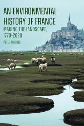 Icon image An Environmental History of France: Making the Landscape, 1770-2020