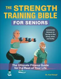 Icon image The Strength Training Bible for Seniors: The Ultimate Fitness Guide for the Rest of Your Life