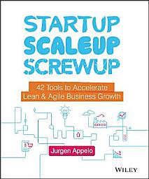 Icon image Startup, Scaleup, Screwup: 42 Tools to Accelerate Lean and Agile Business Growth
