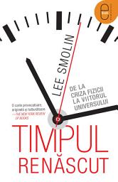 Icon image Timpul renascut: De la criza fizicii la viitorul universului