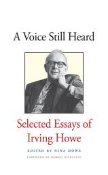 Icon image A Voice Still Heard: Selected Essays of Irving Howe