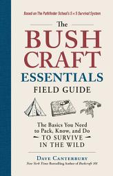 Icon image The Bushcraft Essentials Field Guide: The Basics You Need to Pack, Know, and Do to Survive in the Wild