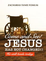 Icon image Come and See! Jesus Has Not Changed!! - He Still Heals Today