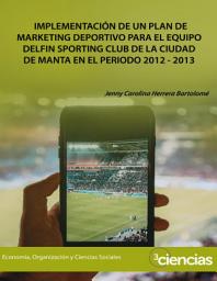 Icon image IMPLEMENTACIÓN DE UN PLAN DE MARKETING DEPORTIVO PARA EL EQUIPO DELFIN SPORTING CLUB DE LA CIUDAD DE MANTA EN EL PERIODO 2012-2013