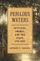 Icon image Perilous Waters: Settlers, Swamps, and the State, 1775–1920