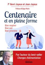 Icon image Centenaire et en pleine forme: Bien respirer, bien voir, bien entendre