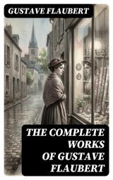 Icon image The Complete Works of Gustave Flaubert: Enriched edition.