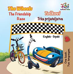 Icon image The Wheels Točkovi The Friendship Race Trka prijateljstva: English Serbian Latin Bilingual Book for Children