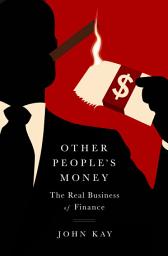 Icon image Other People's Money: The Real Business of Finance