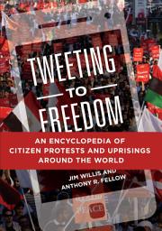 Icon image Tweeting to Freedom: An Encyclopedia of Citizen Protests and Uprisings around the World