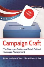 Icon image Campaign Craft: The Strategies, Tactics, and Art of Political Campaign Management, Edition 5