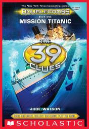 Icon image Mission Titanic (The 39 Clues: Doublecross, Book 1)