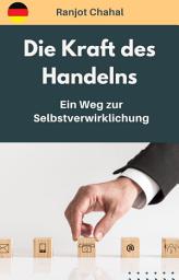 Icon image Die Kraft des Handelns: Ein Weg zur Selbstverwirklichung