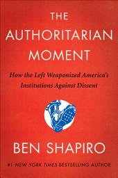 Icon image The Authoritarian Moment: How the Left Weaponized America's Institutions Against Dissent