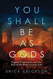 Icon image You Shall Be as Gods: Pagans, Progressives, and the Rise of the Woke Gnostic Left