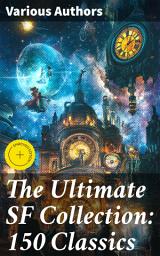 Icon image The Ultimate SF Collection: 150 Classics: Exploring the Boundless Universe of Timeless Adventures