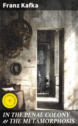 Icon image IN THE PENAL COLONY & THE METAMORPHOSIS: Enriched edition. Exploring Justice, Punishment, & Alienation in Kafka's Masterpieces