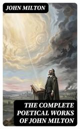 Icon image The Complete Poetical Works of John Milton: Enriched edition. Epic Blank Verse on Divine Justice, Free Will, and 17th-Century Upheaval