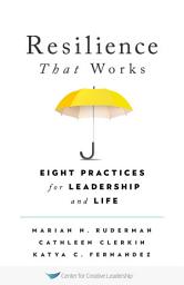 Icon image Resilience That Works: Eight Practices for Leadership and Life