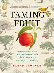 Icon image Taming Fruit: How Orchards Have Transformed the Land, Offered Sanctuary and Inspired Creativity