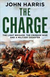 Icon image The Charge: The Light Brigade, the Crimean War and a Military Disaster