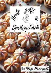 Icon image Heute gibt es - Spritzgebäck: 30 tolle Spritzgebäck Rezepte zum nachbacken und genießen, Ausgabe 2
